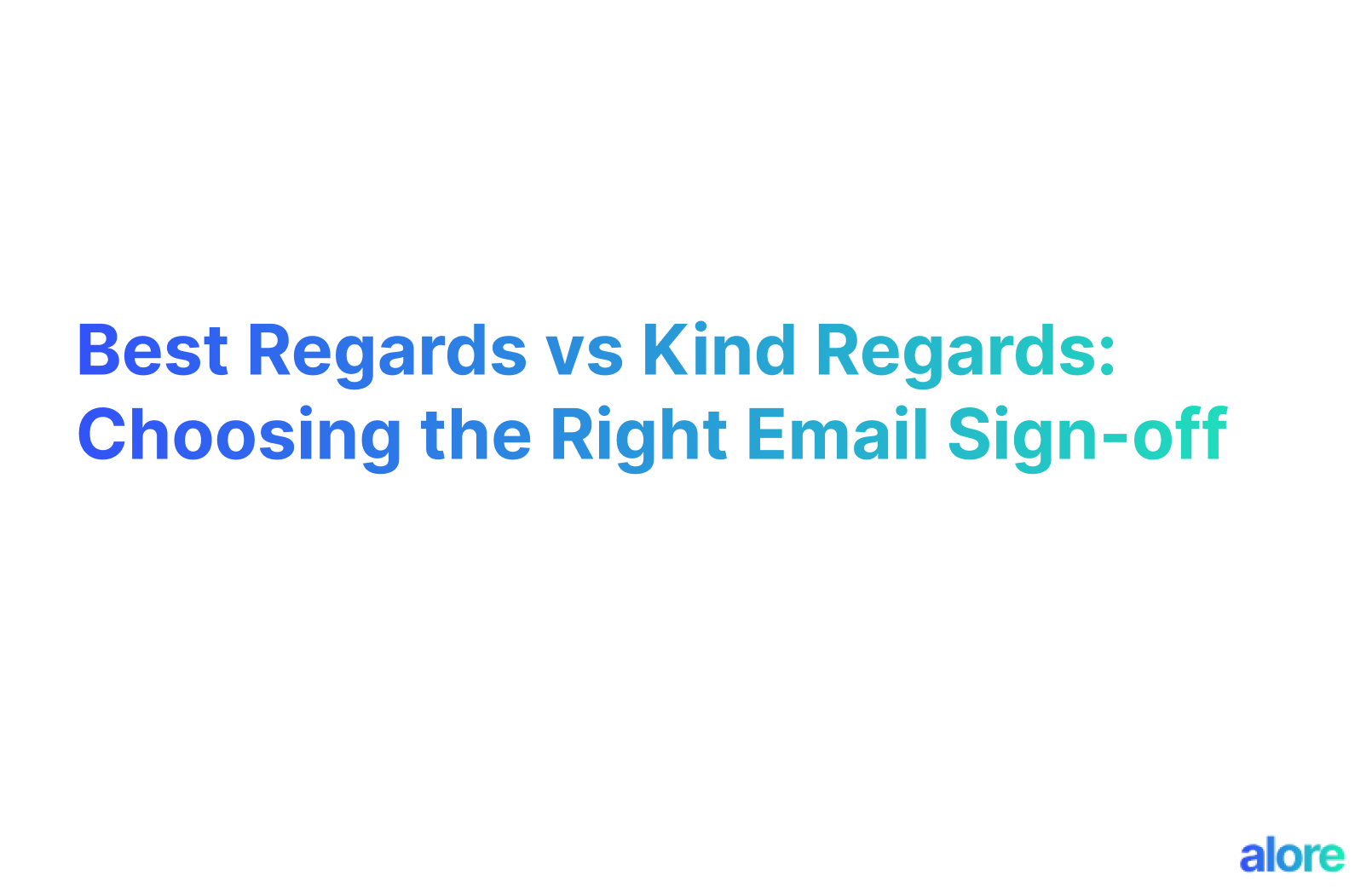 Best Regards Vs Kind Regards Choosing The Right Email Sign off Alore Best Regards Vs Kind Regards Choosing The Right Email Sign off Alore